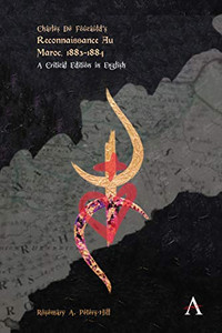 Reconnaissance Au Maroc, 1883-1884 : A Critical Edition in English of Charles de Foucauld Reconnaissance Au Maroc, 1883-1884 : A Critical Edition in English of Charles de Foucauld