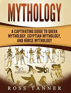 Mythology : A Captivating Guide to Greek Mythology, Egyptian Mythology and Norse Mythology