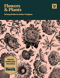 Flowers and Plants : An Image Archive of Botanical Illustrations for Artists and Designers Flowers and Plants : An Image Archive of Botanical Illustrations for Artists and Designers