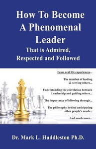 How To Become A Phenomenal Leader That is Admired, Respected and Followed