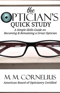 The Optician's Quick Study : A Simple Skills Guide to Becoming & Remaining a Great Optician