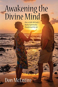 Awakening the Divine Mind : How a Little Old Lady's Radical Spirituality Transformed My Life