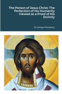 The Person of Jesus Christ : The Perfection of His Humanity Viewed as a Proof of His Divinity The Person of Jesus Christ : The Perfection of His Humanity Viewed as a Proof of His Divinity