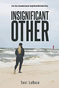 Insignificant Other : A True Story of One Woman's Journey Through Narcissistic/Emotional Abuse