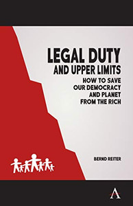 Legal Duty and Upper Limits : How to Save Our Democracy and Planet from the Rich - 9781785276408