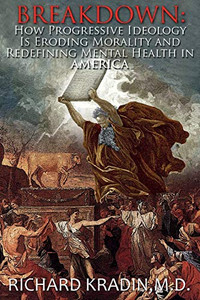 Breakdown : How Progressive Ideology Is Eroding Morality and Redefining Mental Health in America