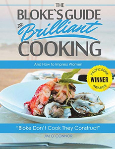 The Bloke's Guide to Brilliant Cooking and How to Impress Women : Bloke Don't Cook They Construct The Bloke's Guide to Brilliant Cooking and How to Impress Women : Bloke Don't Cook They Construct