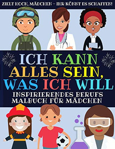 Ich Kann Alles Sein, Was Ich Will : Inspirierendes Berufs Malbuch Für Mädchen (Malbuch Fur Kinder)