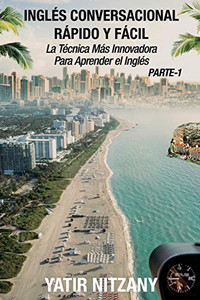 Inglés Conversacional Rapido y Facil - Parte I : La Tecnica Mas Innovadora Para Aprender el Inglés Inglés Conversacional Rapido y Facil - Parte I : La Tecnica Mas Innovadora Para Aprender el Inglés
