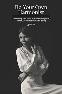Be Your Own Harmonist : Awakening Your Inner Wisdom for Physical, Mental, and Emotional Well-being