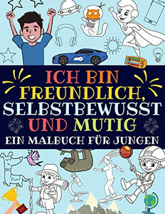 Ich bin freundlich, selbstbewusst und mutig : Ein malbuch für jungen (inspirierendes jungs malbuch) Ich bin freundlich, selbstbewusst und mutig : Ein malbuch für jungen (inspirierendes jungs malbuch)