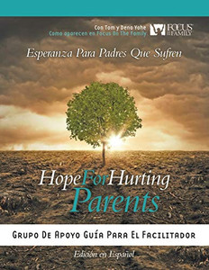 Hope for Hurting Parents (Esperanza para Padres Que Sufren) : Grupo de Apoyo Guía para el Facilitador Hope for Hurting Parents (Esperanza para Padres Que Sufren) : Grupo de Apoyo Guía para el Facilitador