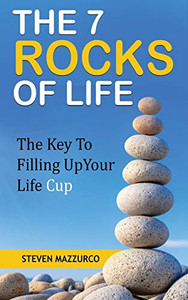 The 7 Rocks Of Life: The Key To Filling Up Your Life Cup