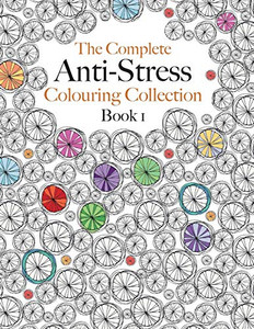 The Complete Anti-stress Colouring Collection Book 1 : The Ultimate Calming Colouring Book Collection