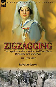 Zigzagging : The Experiences of an American Red Cross Nurse During the First World War - 9781782829454
