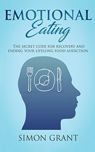 Emotional Eating : The Secret Code for Recovery and Ending Your Lifelong Food Addiction - 9781913597665 Emotional Eating : The Secret Code for Recovery and Ending Your Lifelong Food Addiction - 9781913597665