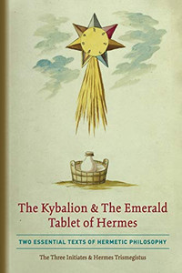 The Kybalion & The Emerald Tablet of Hermes : Two Essential Texts of Hermetic Philosophy - 9781946774835 The Kybalion & The Emerald Tablet of Hermes : Two Essential Texts of Hermetic Philosophy - 9781946774835