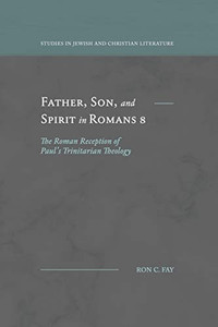 Father, Son, and Spirit in Romans 8 : The Roman Reception of Paul's Trinitarian Theology - 9781948048279