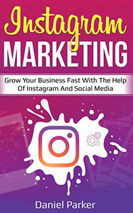 Instagram Marketing : Grow Your Business Fast with the Help of Instagram and Social Media - 9781761035708