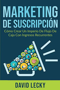 Marketing de Suscripción : Cómo Crear un Imperio de Flujo de Caja Con Ingresos Recurrentes - 9781774340677 Marketing de Suscripción : Cómo Crear un Imperio de Flujo de Caja Con Ingresos Recurrentes - 9781774340677