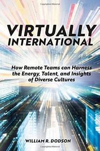 Virtually International : How Remote Teams can Harness the Energy, Talent, and Insights of Diverse Cultures
