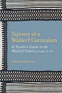 Tapestry of a Waldorf Curriculum : A Teacher's Guide to the Waldorf School by Grades (1-12) and by Subjects Tapestry of a Waldorf Curriculum : A Teacher's Guide to the Waldorf School by Grades (1-12) and by Subjects