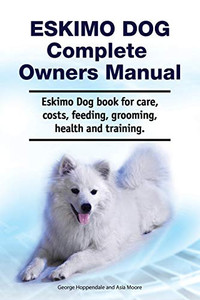 Eskimo Dog Complete Owners Manual. Eskimo Dog Book for Care, Costs, Feeding, Grooming, Health and Training. Eskimo Dog Complete Owners Manual. Eskimo Dog Book for Care, Costs, Feeding, Grooming, Health and Training.