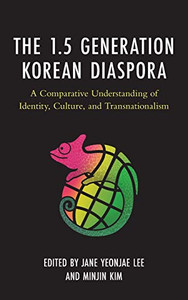The 1.5 Generation Korean Diaspora : A Comparative Understanding of Identity, Culture, and Transnationalism The 1.5 Generation Korean Diaspora : A Comparative Understanding of Identity, Culture, and Transnationalism