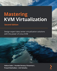 Mastering KVM Virtualization : Design Expert Data Center Virtualization Solutions with the Power of Linux KVM Mastering KVM Virtualization : Design Expert Data Center Virtualization Solutions with the Power of Linux KVM