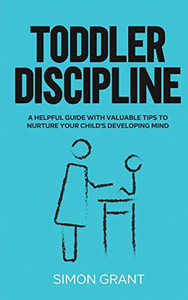 Toddler Discipline : A Helpful Guide With Valuable Tips to Nurture Your Child's Developing Mind - 9781913597764 Toddler Discipline : A Helpful Guide With Valuable Tips to Nurture Your Child's Developing Mind - 9781913597764
