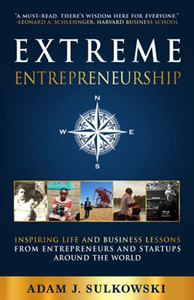 Extreme Entrepreneurship : Inspiring Life and Business Lessons from Entrepreneurs and Startups Around the World Extreme Entrepreneurship : Inspiring Life and Business Lessons from Entrepreneurs and Startups Around the World
