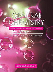 General Chemistry : Understanding Moles, Bonds, and Equilibria Student Solution Manual, Volume 2 - 9781793519566