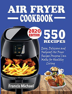 550 Air Fryer Recipes Cookbook : Easy, Delicious & Foolproof Air Fryer Recipes Anyone Can Make for Healthy Living