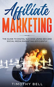 Affiliate Marketing : The Guide to Digital Success Using SEO and Social Media Marketing Efficiently - 9781922482204 Affiliate Marketing : The Guide to Digital Success Using SEO and Social Media Marketing Efficiently - 9781922482204