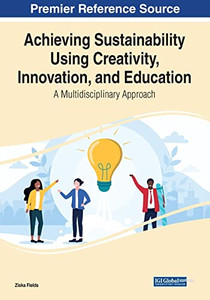 Achieving Sustainability Using Creativity, Innovation, and Education : A Multidisciplinary Approach - 9781799879640