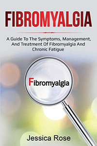 Fibromyalgia : A Guide to the Symptoms, Management, and Treatment of Fibromyalgia and Chronic Fatigue - 9781761035845