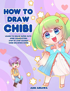 How to Draw Chibi : Learn to Draw Super Cute Chibi Characters - Step by Step Manga Chibi Drawing Book - 9781952264658