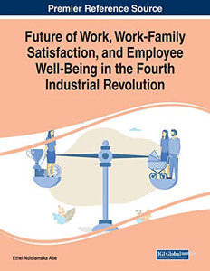 Future of Work, Work-Family Satisfaction, and Employee Well-Being in the Fourth Industrial Revolution - 9781799833482