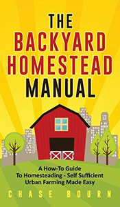 The Backyard Homestead Manual : A How-To Guide to Homesteading - Self Sufficient Urban Farming Made Easy - 9781952395321 The Backyard Homestead Manual : A How-To Guide to Homesteading - Self Sufficient Urban Farming Made Easy - 9781952395321