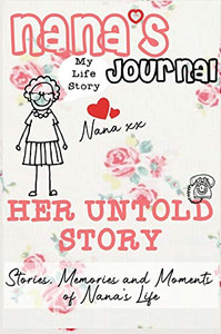 Nana's Journal - Her Untold Story : Stories, Memories and Moments of Nana's Life: A Guided Memory Journal - 9781922485045 Nana's Journal - Her Untold Story : Stories, Memories and Moments of Nana's Life: A Guided Memory Journal - 9781922485045