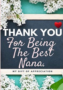 Thank You For Being The Best Nana : My Gift Of Appreciation: Full Color Gift Book - Prompted Questions - 6.61 X 9.61 Inch