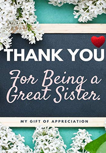 Thank You For Being A Great Sister : My Gift Of Appreciation: Full Color Gift Book - Prompted Questions - 6.61 X 9.61 Inch