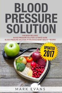Blood Pressure Solution: Solution - 2 Manuscripts - The Ultimate Guide to Naturally Lowering High Blood Pressure and Reducing Hypertension & 54 ... Recipes (Blood Pressure Series) (Volume 3) Blood Pressure Solution: Solution - 2 Manuscripts - The Ultimate Guide to Naturally Lowering High Blood Pressure and Reducing Hypertension & 54 ... Recipes (Blood Pressure Series) (Volume 3)
