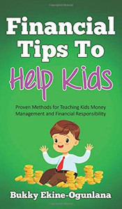 Financial Tips to Help Kids : Proven Methods for Teaching Kids Money Management and Financial Responsibility - 9781914055041 Financial Tips to Help Kids : Proven Methods for Teaching Kids Money Management and Financial Responsibility - 9781914055041
