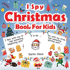I Spy Christmas Book For Kids : A Fun Guessing Game Activity Book for Preschoolers Kids Perfect Gift For The Holidays Ages 2-5