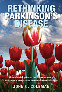 Rethinking Parkinson's Disease: The Definitive Guide to the Known Causes of Parkinson's Disease and Proven Reversal Strategies