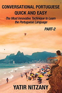Conversational Portuguese Quick and Easy - Part II : The Most Innovative Technique to Learn the Brazilian Portuguese Language. Conversational Portuguese Quick and Easy - Part II : The Most Innovative Technique to Learn the Brazilian Portuguese Language.