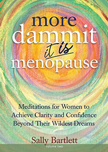 More Dammit ... It IS Menopause! : Meditations for Women to Achieve Clarity and Confidence Beyond Their Wildest Dreams, Volume 2