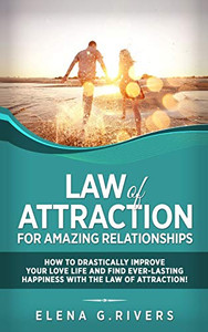 Law of Attraction for Amazing Relationships : How to Drastically Improve Your Love Life and Find Ever-Lasting Happiness with LOA Law of Attraction for Amazing Relationships : How to Drastically Improve Your Love Life and Find Ever-Lasting Happiness with LOA
