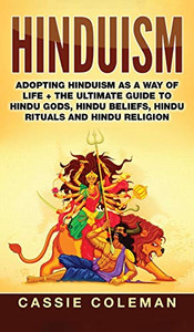 Hinduism : Adopting Hinduism as a Way of Life + The Ultimate Guide to Hindu Gods, Hindu Beliefs, Hindu Rituals and Hindu Religion